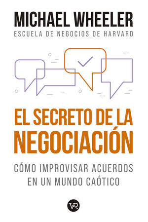 SECRETO DE LA NEGOCIACION, EL COMO IMPROVISAR ACUERDOS EN UN MUNDO CAOTICO