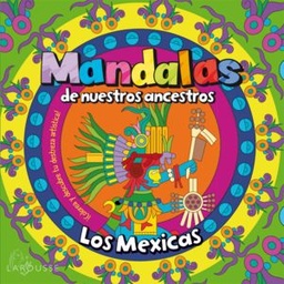 [53422-MEXICAS] MANDALAS DE NUESTROS ANCESTROS. MEXICAS | LAROUSSE