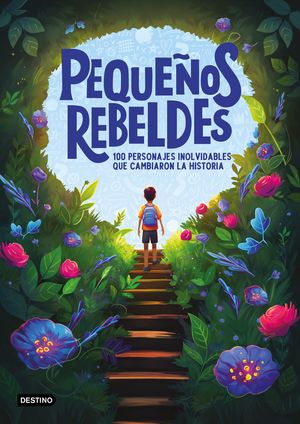 PEQUEÑOS REBELDES. 100 PERSONAJES INOLVIDABLES QUE CAMBIARON LA HISTORIA