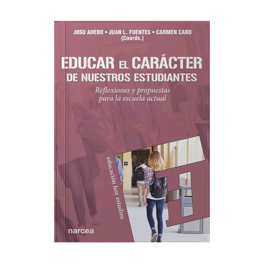 EDUCAR EL CARACTER DE NUESTROS ESTUDIANTES REFLEXIONES Y PROPUESTAS PARA LA ESCUELA ACTUAL