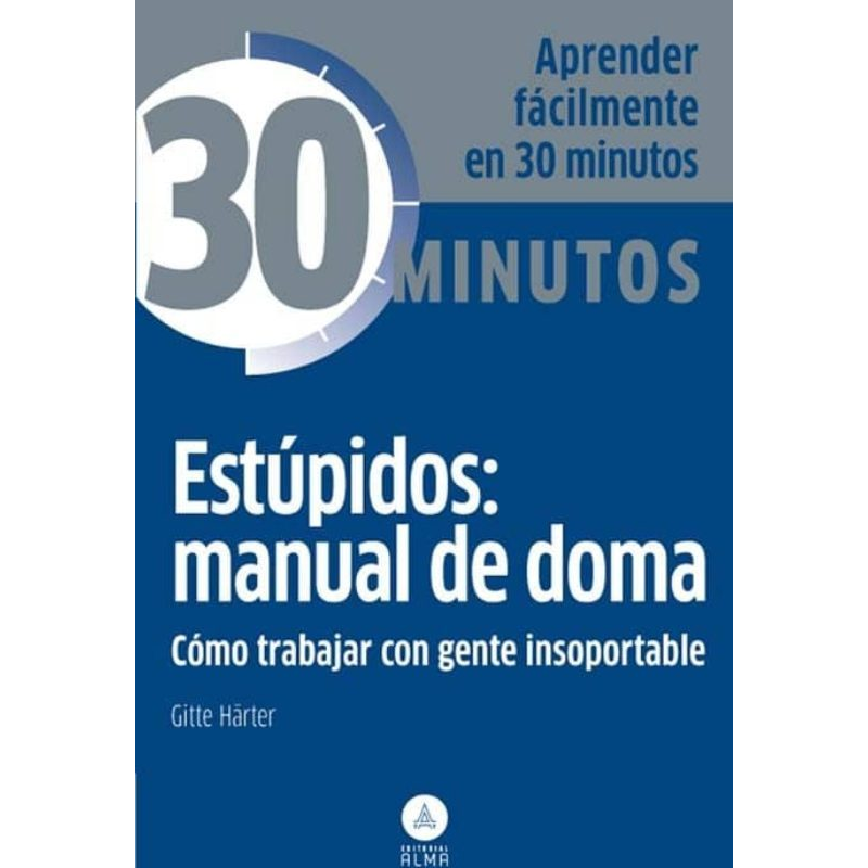 ESTUPIDOS: MANUAL DE DOMA COMO TRABAJAR CON GENTE INSOPORTABLE