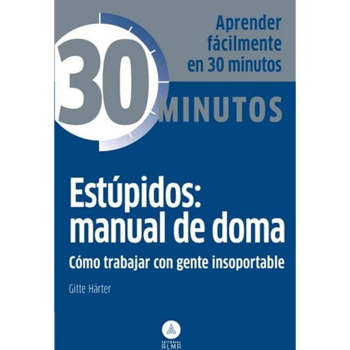 [16528] ESTUPIDOS: MANUAL DE DOMA COMO TRABAJAR CON GENTE INSOPORTABLE | ALMA