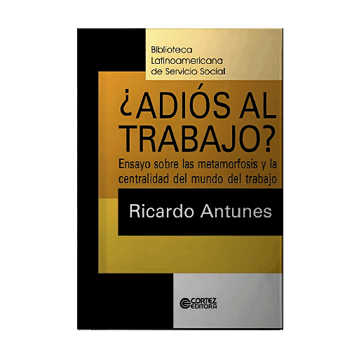 ADIOS AL TRABAJO ENSAYO SOBRE LA METAMORFOSIS Y LA CENTRALIDAD DEL MUNDO DEL TRABAJO | CORTEZ