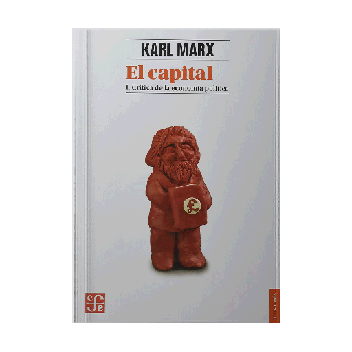 CAPITAL I, EL CRITICA DE LA ECONOMIA POLITICA EL PROCESO DE PRODUCCION DEL CAPITAL | FONDO DE CULTURA ECONOMICA