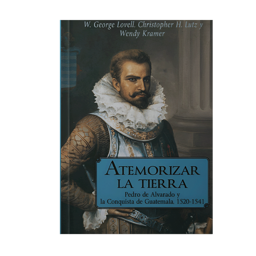 ATEMORIZAR LA TIERRA PEDRO DE ALVARADO Y LA CONQUISTA 1520-1541