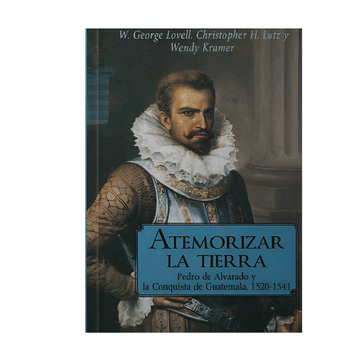 ATEMORIZAR LA TIERRA PEDRO DE ALVARADO Y LA CONQUISTA 1520-1541 | F&G EDITORES