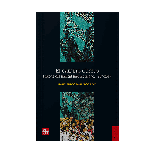 CAMINO OBRERO, EL HISTORIA DEL SINDICALISMO MEXICANO 1907-2017 | FONDO DE CULTURA ECONOMICA