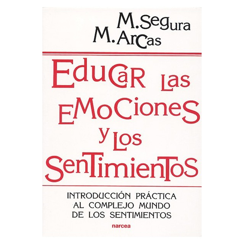 EDUCAR LAS EMOCIONES Y LOS SENTIMIENTOS INTRODUCCION PRACTICA AL COMPLEJO MUNDO DE LOS SENTIMIENTOS