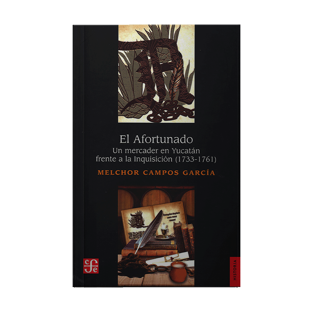 AFORTUNADO, EL UN MERCADER EN YUCATAN FRENTE A LA INQUISICION (1733-1761) | FONDO DE CULTURA ECONOMICA